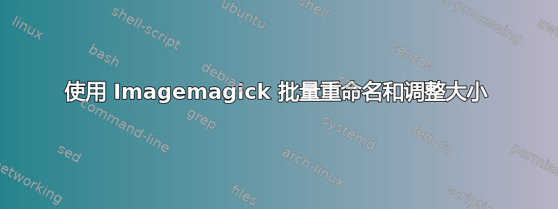 使用 Imagemagick 批量重命名和调整大小