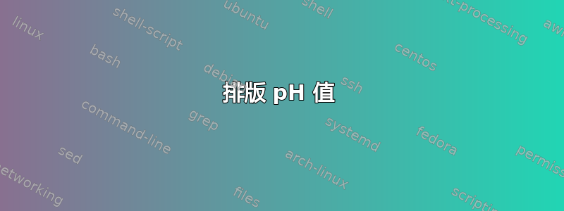 排版 pH 值