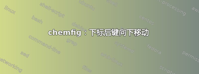 chemfig：下标后键向下移动