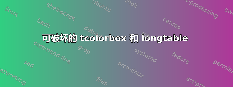 可破坏的 tcolorbox 和 longtable