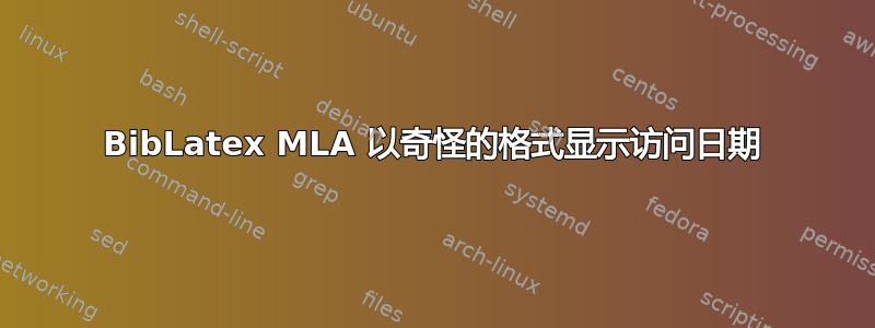 BibLatex MLA 以奇怪的格式显示访问日期