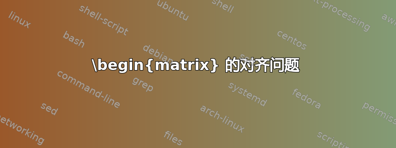 \begin{matrix} 的对齐问题