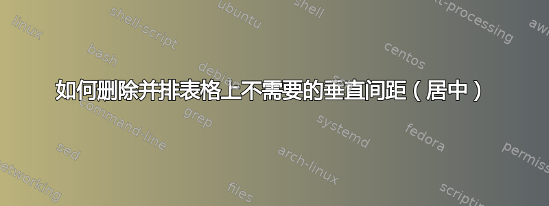 如何删除并排表格上不需要的垂直间距（居中）