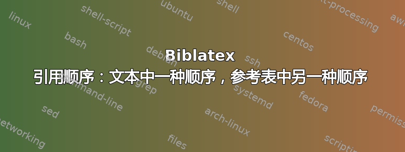 Biblatex 引用顺序：文本中一种顺序，参考表中另一种顺序