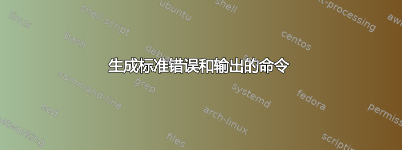 生成标准错误和输出的命令