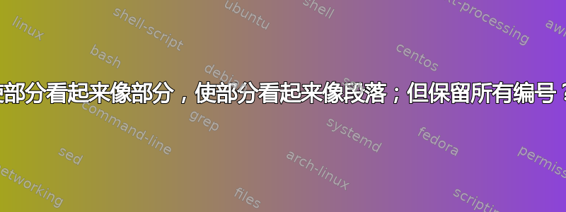 使部分看起来像部分，使部分看起来像段落；但保留所有编号？