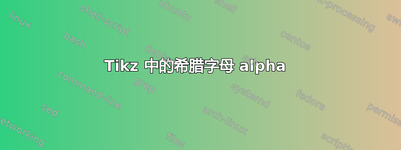 Tikz 中的希腊字母 alpha 