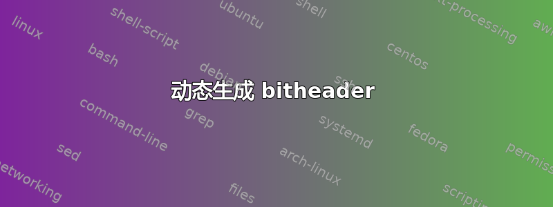 动态生成 bitheader