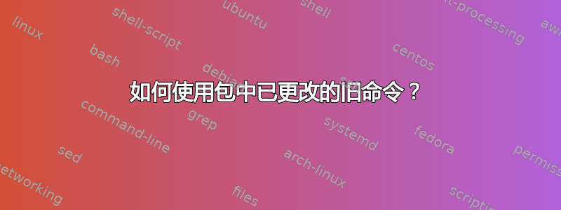 如何使用包中已更改的旧命令？