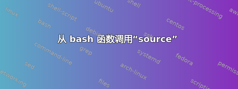 从 bash 函数调用“source”