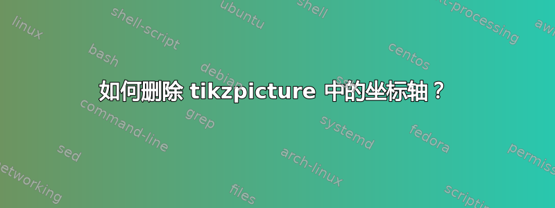 如何删除 tikzpicture 中的坐标轴？