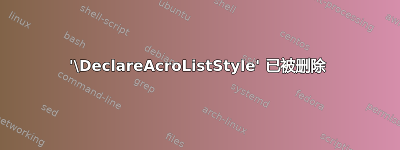 '\DeclareAcroListStyle' 已被删除