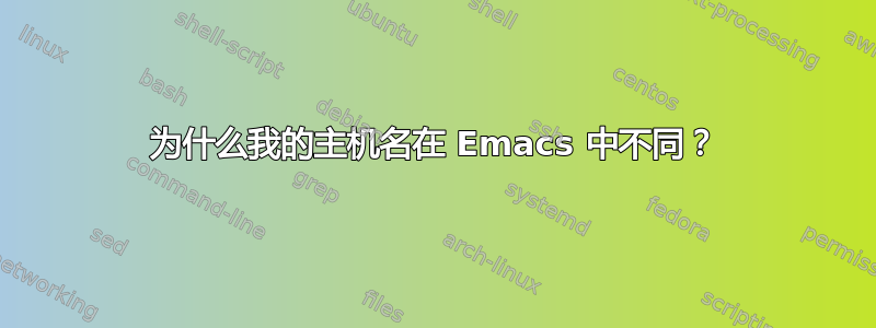 为什么我的主机名在 Emacs 中不同？