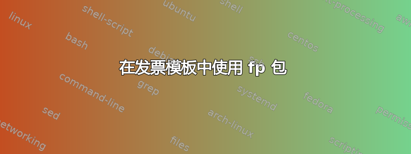 在发票模板中使用 fp 包