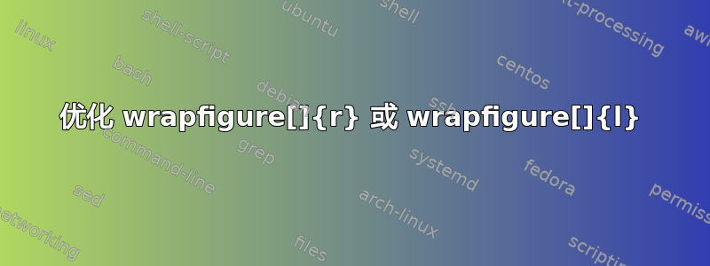 优化 wrapfigure[]{r} 或 wrapfigure[]{l}