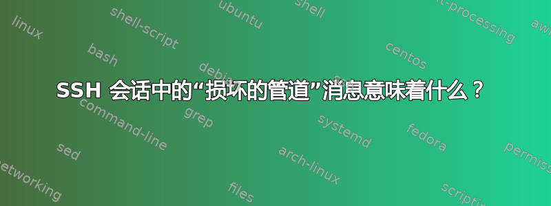 SSH 会话中的“损坏的管道”消息意味着什么？