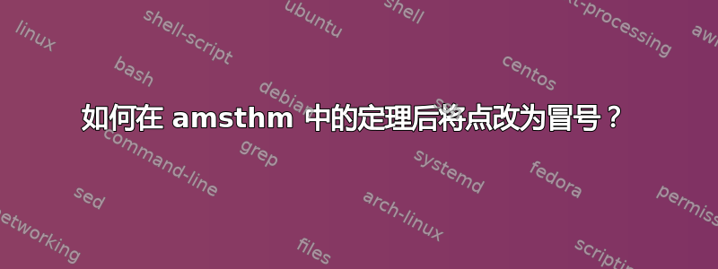 如何在 amsthm 中的定理后将点改为冒号？