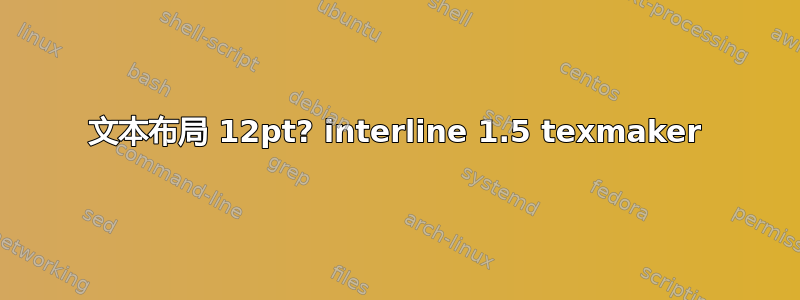 文本布局 12pt? interline 1.5 texmaker