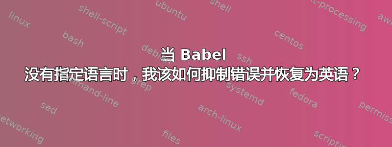 当 Babel 没有指定语言时，我该如何抑制错误并恢复为英语？