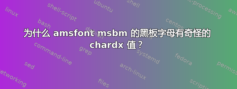 为什么 amsfont msbm 的黑板字母有奇怪的 chardx 值？