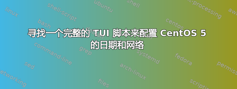 寻找一个完整的 TUI 脚本来配置 CentOS 5 的日期和网络