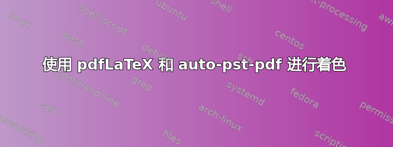 使用 pdfLaTeX 和 auto-pst-pdf 进行着色