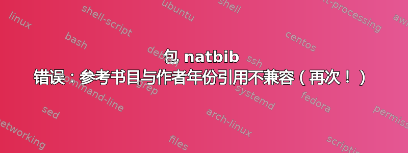 包 natbib 错误：参考书目与作者年份引用不兼容（再次！）