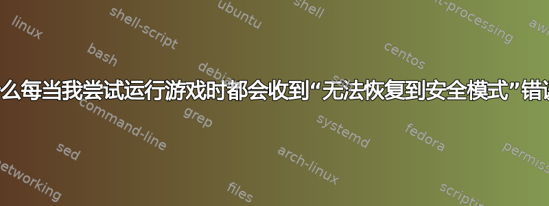 为什么每当我尝试运行游戏时都会收到“无法恢复到安全模式”错误？