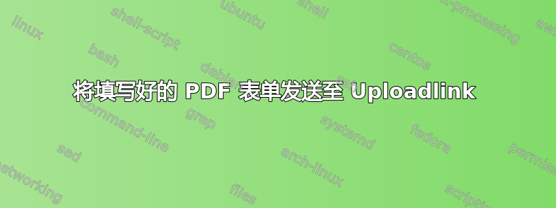 将填写好的 PDF 表单发送至 Uploadlink