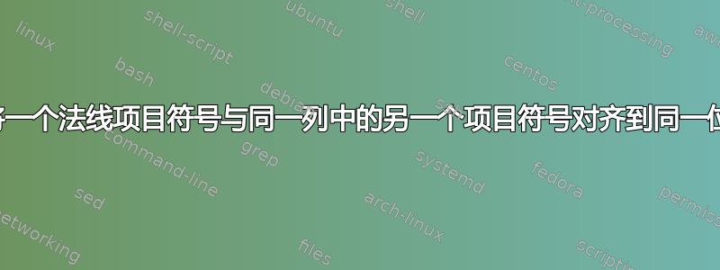 如何将一个法线项目符号与同一列中的另一个项目符号对齐到同一位置？