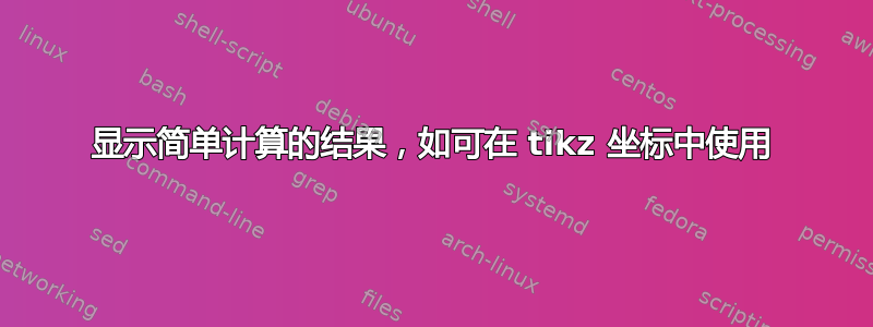 显示简单计算的结果，如可在 tikz 坐标中使用