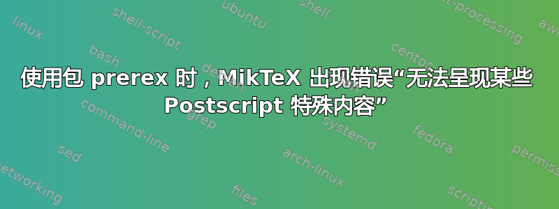 使用包 prerex 时，MikTeX 出现错误“无法呈现某些 Postscript 特殊内容”