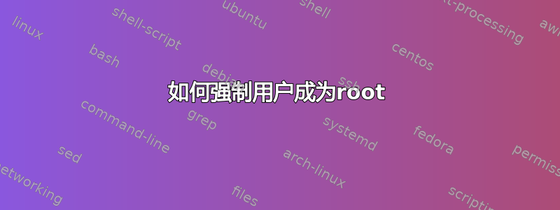 如何强制用户成为root