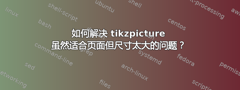 如何解决 tikzpicture 虽然适合页面但尺寸太大的问题？