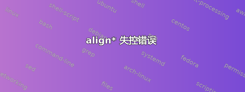 align* 失控错误