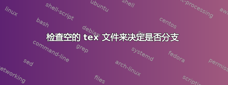 检查空的 tex 文件来决定是否分支