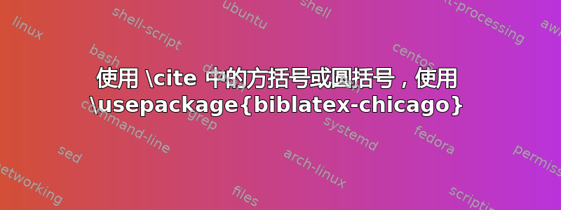 使用 \cite 中的方括号或圆括号，使用 \usepackage{biblatex-chicago}