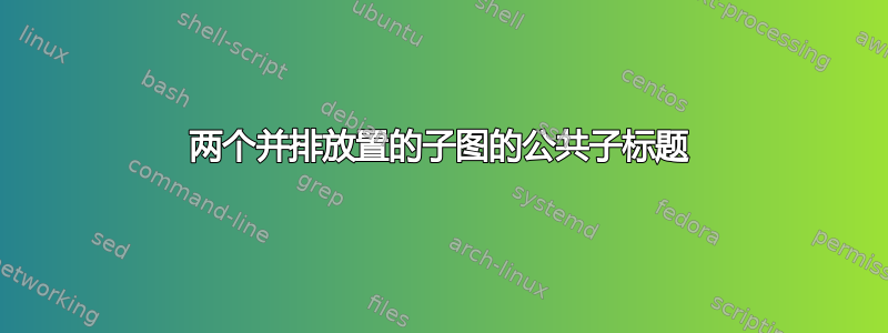 两个并排放置的子图的公共子标题