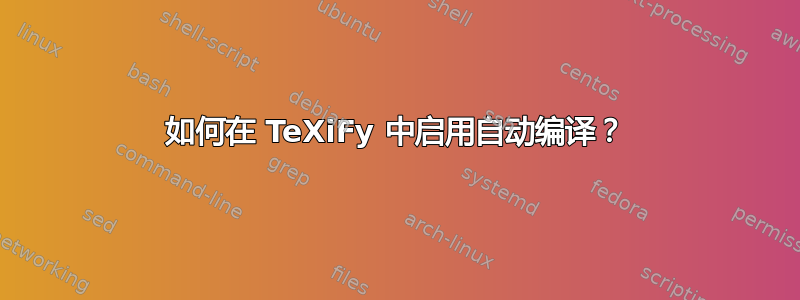 如何在 TeXiFy 中启用自动编译？