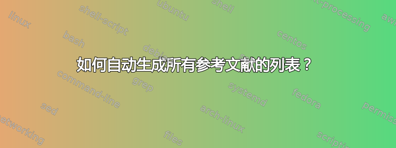 如何自动生成所有参考文献的列表？