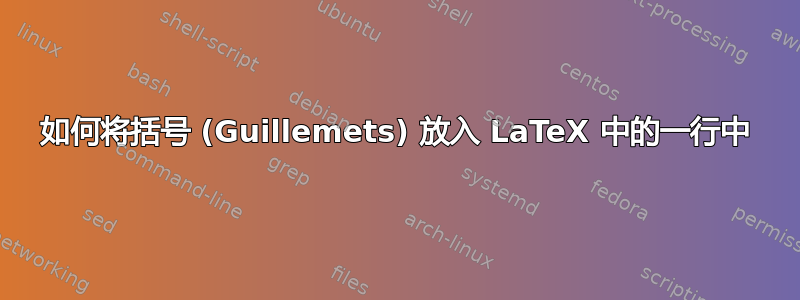 如何将括号 (Guillemets) 放入 LaTeX 中的一行中