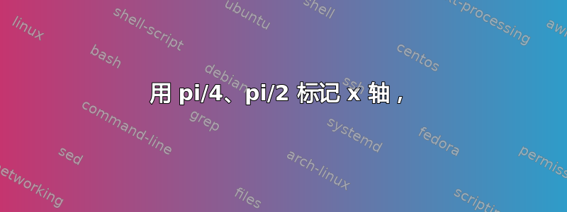 用 pi/4、pi/2 标记 x 轴，