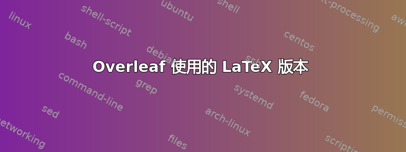 Overleaf 使用的 LaTeX 版本