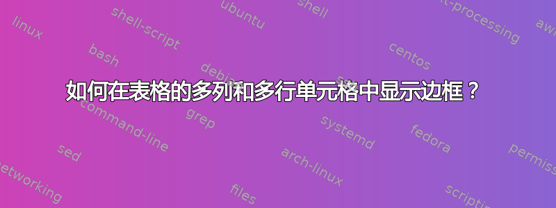 如何在表格的多列和多行单元格中显示边框？