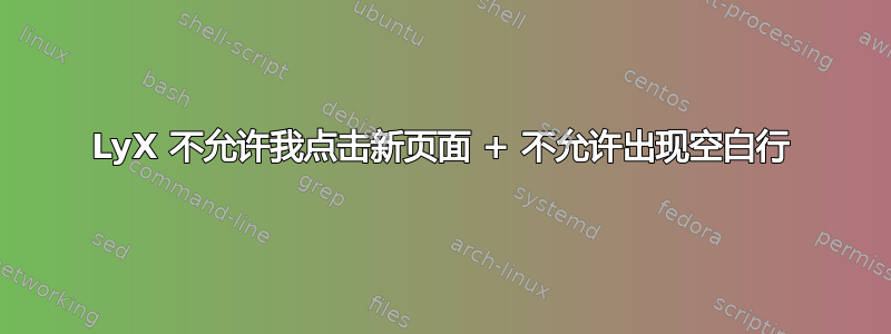 LyX 不允许我点击新页面 + 不允许出现空白行