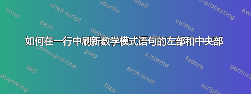 如何在一行中刷新数学模式语句的左部和中央部