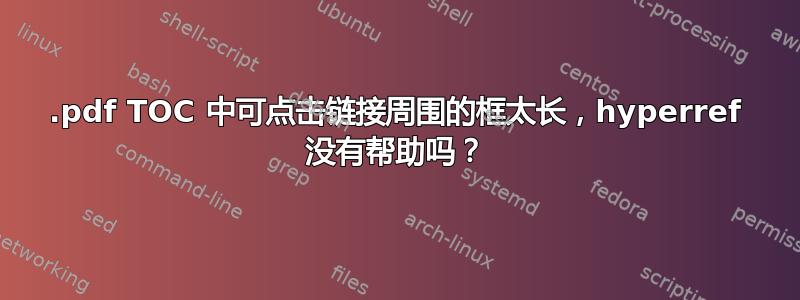 .pdf TOC 中可点击链接周围的框太长，hyperref 没有帮助吗？