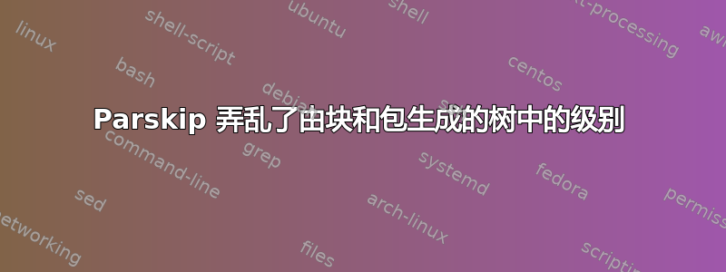 Parskip 弄乱了由块和包生成的树中的级别