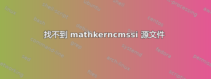 找不到 mathkerncmssi 源文件