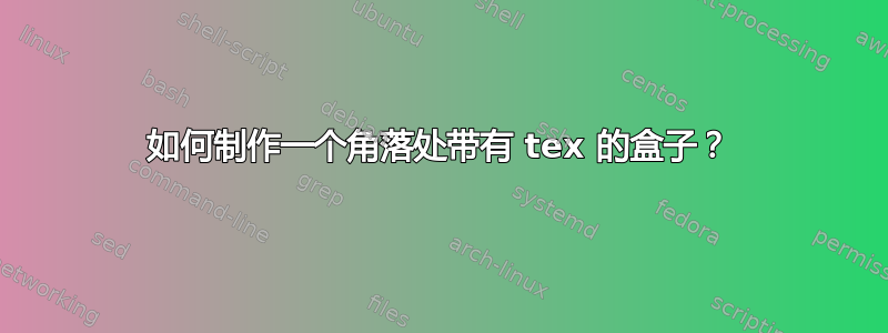 如何制作一个角落处带有 tex 的盒子？